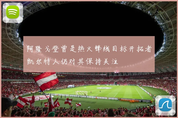 阿隆戈登曾是热火锋线目标开拓者凯尔特人仍对其保持关注